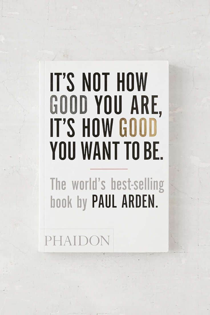 It's-Not-How-Good-You-Are-It's-How-Good-You-Want-To-Be-Paul-Arden