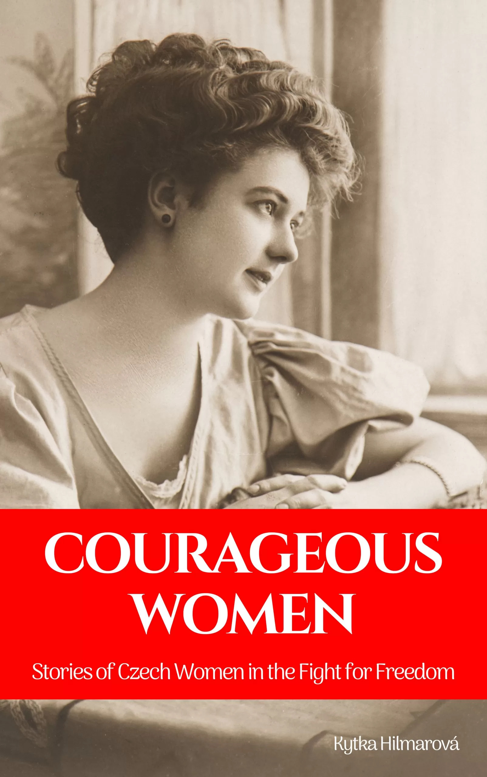 Courageous Women: Stories of Czech Women in the Fight for Freedom by Kytka Hilmarova